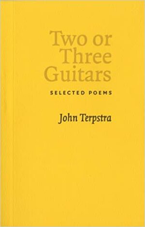 Two or Three Guitars: Selected Poems by John Terpstra