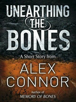 Unearthing the Bones by Alex Connor