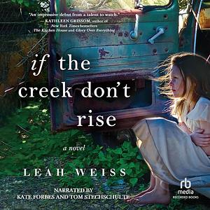 If the Creek Don't Rise by Leah Weiss