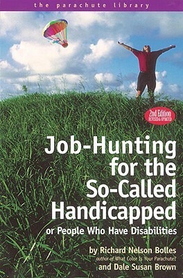 Job-Hunting for the So-Called Handicapped or People Who Have Disabilities by Dale S. Brown, Richard N. Bolles