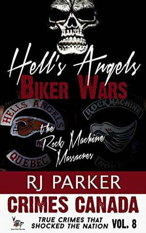 Hell's Angels Biker Wars: True Story of The Rock Machine Massacres by R.J. Parker