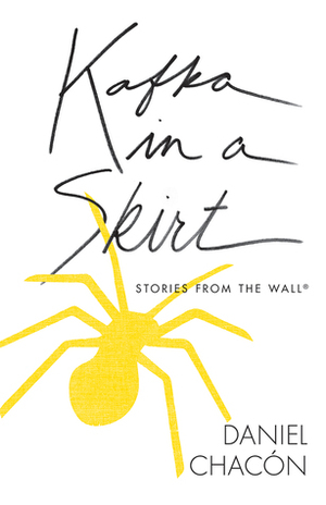 Kafka in a Skirt: Stories from the Wall by Daniel Chacon