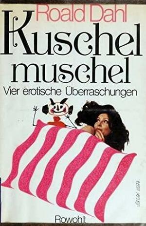 Kuschel Muschel: Vier Erotische Uberraschungen by Roald Dahl