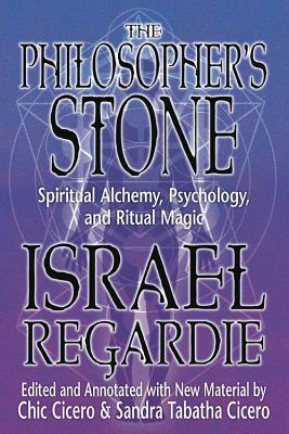 The Philosopher's Stone: Spiritual Alchemy, Psychology, and Ritual Magic by Chic Cicero, Israel Regardie, Sandra Tabatha Cicero