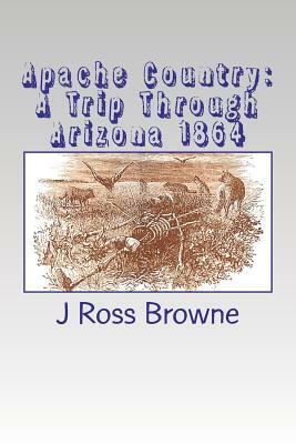 Apache Country: A Trip Through Arizona 1864 by J. Ross Browne