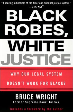 Black Robes, White Justice: Why Our Legal System Doesn't Work for Blacks by Bruce Wright