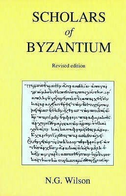 Scholars Of Byzantium by N.G. Wilson