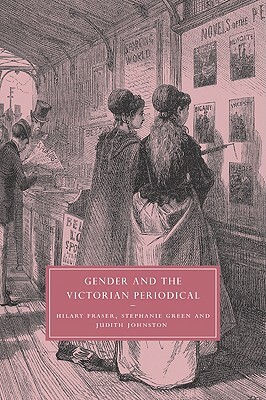 Gender and the Victorian Periodical by Judith Johnston, Stephanie Green, Hilary Fraser