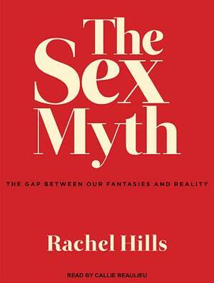 The Sex Myth: The Gap Between Our Fantasies and Reality by Rachel Hills