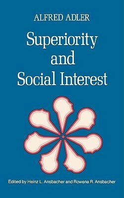 Superiority and Social Interest: A Collection of Later Writings by Rowena R. Ansbacher, Heinz Ludwig Ansbacher, Alfred Adler