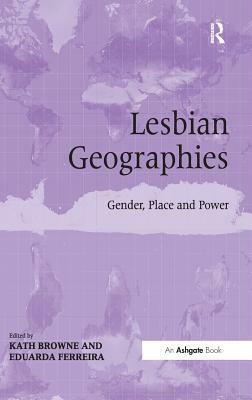 Lesbian Geographies: Gender, Place and Power by Kath Browne