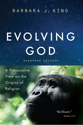 Evolving God: A Provocative View on the Origins of Religion, Expanded Edition by Barbara J. King