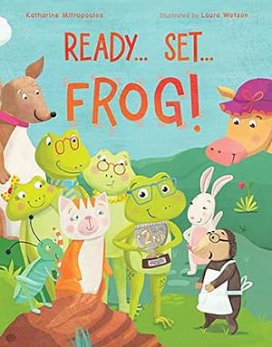 Ready... Set... Frog! by Laura Watson, Katharine Mitropoulos