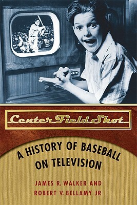 Center Field Shot: A History of Baseball on Television by Robert V. Bellamy, James R. Walker