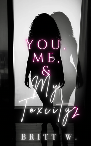 You, Me, & My Toxicity 2 by Britt W.