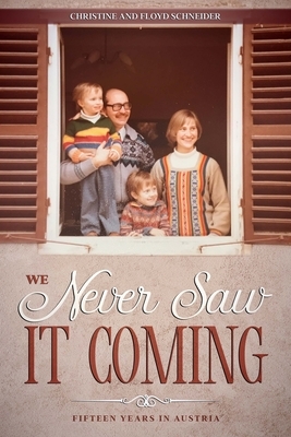 We Never Saw It Coming: Fifteen Years in Austria by Floyd Schneider, Christine Schneider