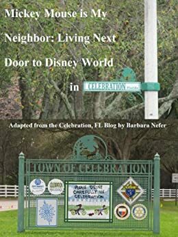 Mickey Mouse is My Neighbor: Living Next Door to Disney World in Celebration, Florida by Barbara Nefer