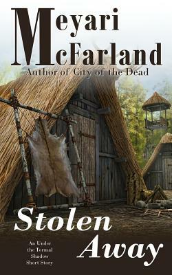 Stolen Away: An Under the Tormal Shadow Short Story by Meyari McFarland