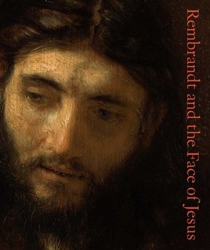 Rembrandt and the Face of Jesus by Franziska Gottwald, Blaise Ducos, Shelley Perlove, Mark Tucker, Lloyd DeWitt, Ken Sutherland, Larry Silver, Seymour Slive, George Keyes