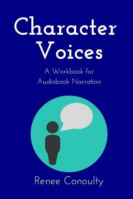 Character Voices: A Workbook for Audiobook Narration by Renee Conoulty