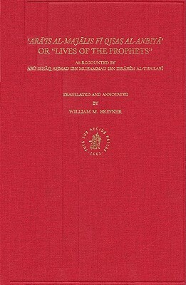 'ar&#257;'is Al-Maj&#257;lis F&#299; Qisas Al-Anbiy&#257;' or "lives of the Prophets": As Recounted by Ab&#363; Ish&#803;&#257;q Ah&#803;mad Ibn Muh&# by William M. Brinner