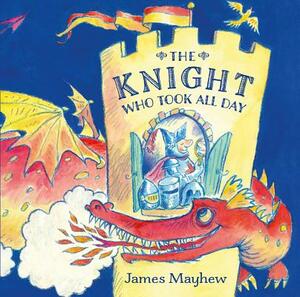 The Knight Who Took All Day by James Mayhew