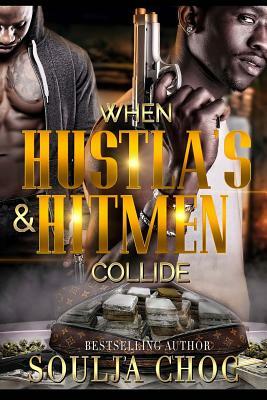 When Hustlas & Hitmen Collide by Soulja Choc