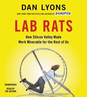 Lab Rats: How Silicon Valley Made Work Miserable for the Rest of Us by Dan Lyons