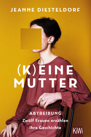 (K)eine Mutter: Abtreibung - Zwölf Frauen erzählen ihre Geschichte by Jeanne Diesteldorf