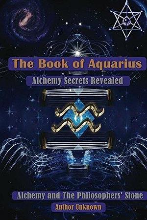 The Book of Aquarius: Alchemy and the Philosophers' Stone by Unknown, Unknown