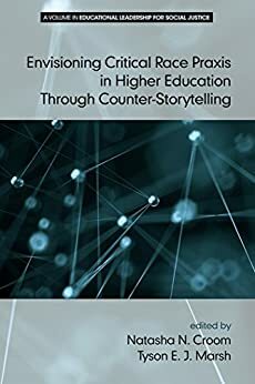 Envisioning Critical Race Praxis in Higher Education Through Counter-Storytelling by Information Age Publishing, Tyson E.J. Marsh, Natasha N. Croom