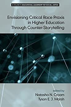 Envisioning Critical Race Praxis in Higher Education Through Counter-Storytelling by Natasha N. Croom, Tyson E.J. Marsh, Information Age Publishing