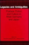 Legacies and Ambiguities: Postwar Fiction and Culture in West Germany and Japan by J. Thomas Rimer