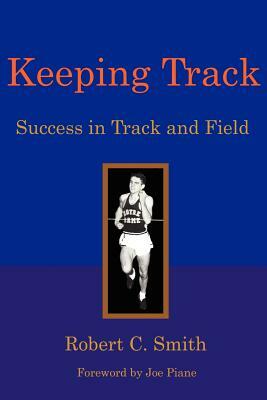 Keeping Track: Success in Track and Field by Robert C. Smith