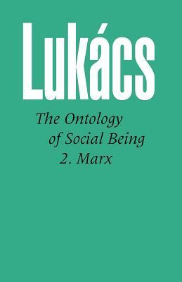Ontology of Social Being, Volume 2 Marx by Gyhorgy Lukbacs, Georg Lukács