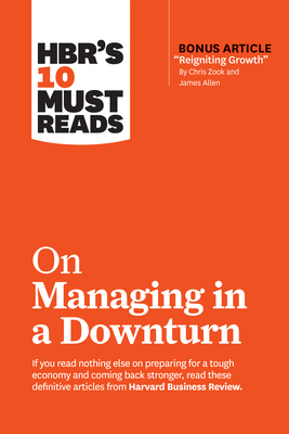 HBR's 10 Must Reads on Managing in a Downturn by Chris Zook, James Allen, Harvard Business Review