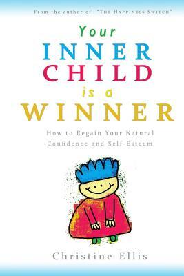 Your Inner Child is a Winner: How to reclaim your natural confidence and self-esteem by Christine Ellis