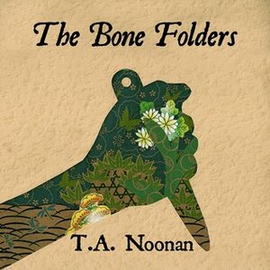 The Bone Folders by T.A. Noonan