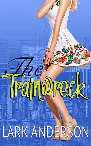 The Trainwreck by Lark Anderson, Lark Anderson