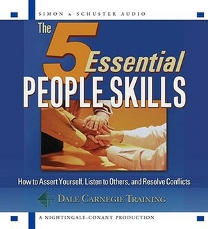 The 5 Essential People Skills: How to Assert Yourself, Listen to Others, and Resolve Conflicts by Dale Carnegie