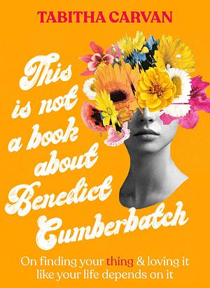 This Is Not a Book About Benedict Cumberbatch by Tabitha Carvan, Tabitha Carvan