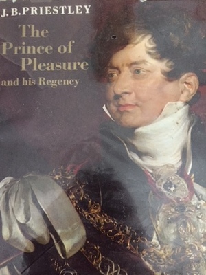 The Prince of Pleasure and His Regency 1811--20 by J.B. Priestley