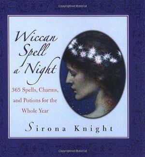 Wiccan Spell A Night: Spells, Charms, And Potions For The Whole Year by Sirona Knight