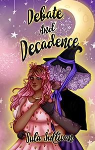 Debate and Decadence by Sula Sullivan