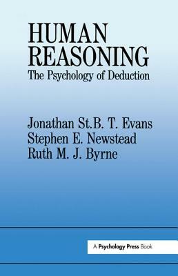 Human Reasoning: The Psychology of Deduction by Ruth M. J. Byrne, Stephen E. Newstead, Jonathan St B. T. Evans