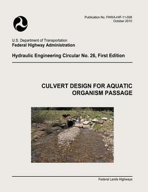 Culvert Design for Aquatic Organism Passage by U. S. Department of Transportation, Federal Highway Administration