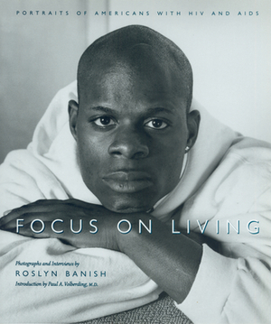 Focus on Living: Portraits of Americans with HIV and AIDS by Roslyn Banish