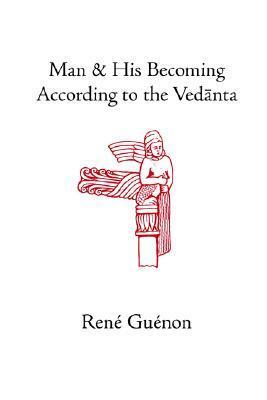 Man and His Becoming According to the Vedanta by René Guénon, Richard C. Nicholson