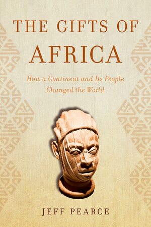 The Gifts of Africa: How a Continent and Its People Changed the World by Jeff Pearce