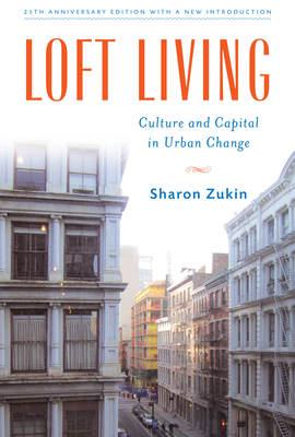 Loft Living: Culture and Capital in Urban Change by Sharon Zukin